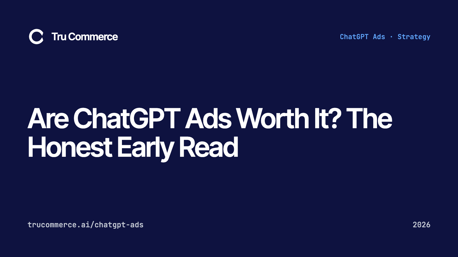Are ChatGPT Ads Worth It? The Honest Early Read — Tru Commerce guide