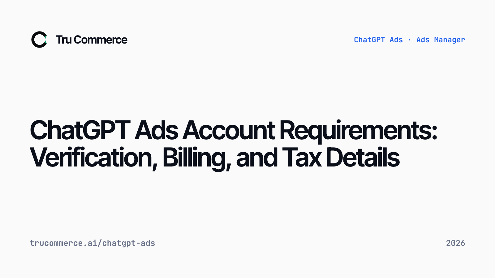 ChatGPT Ads Account Requirements: Verification, Billing, and Tax Details — Tru Commerce guide