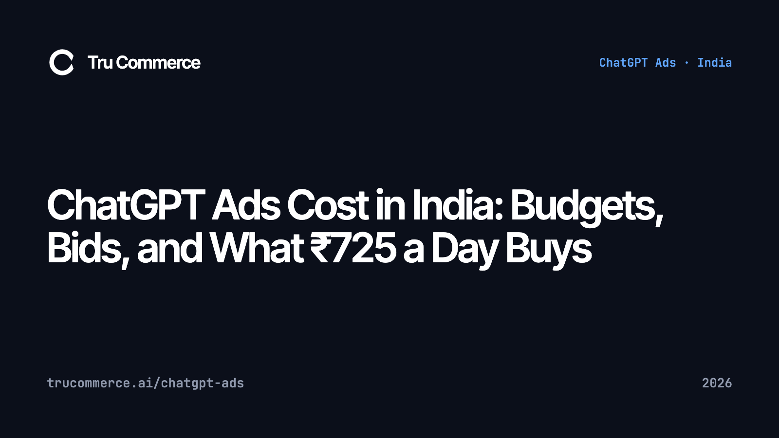 ChatGPT Ads Cost in India: Budgets, Bids, and What ₹725 a Day Buys — Tru Commerce guide