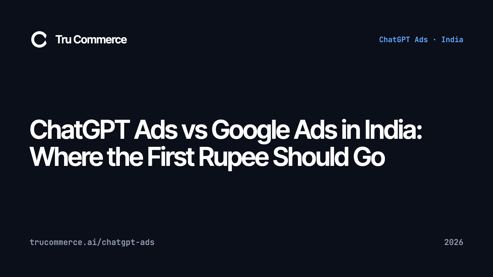 ChatGPT Ads vs Google Ads in India: Where the First Rupee Should Go — Tru Commerce guide