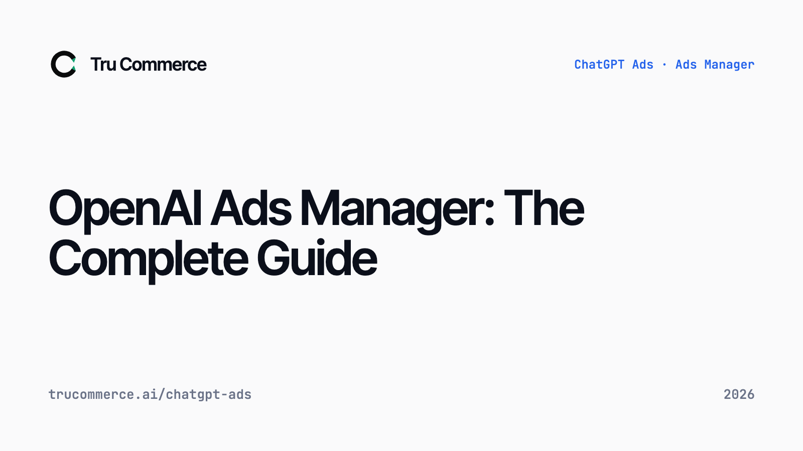 OpenAI Ads Manager: The Complete Guide — Tru Commerce guide