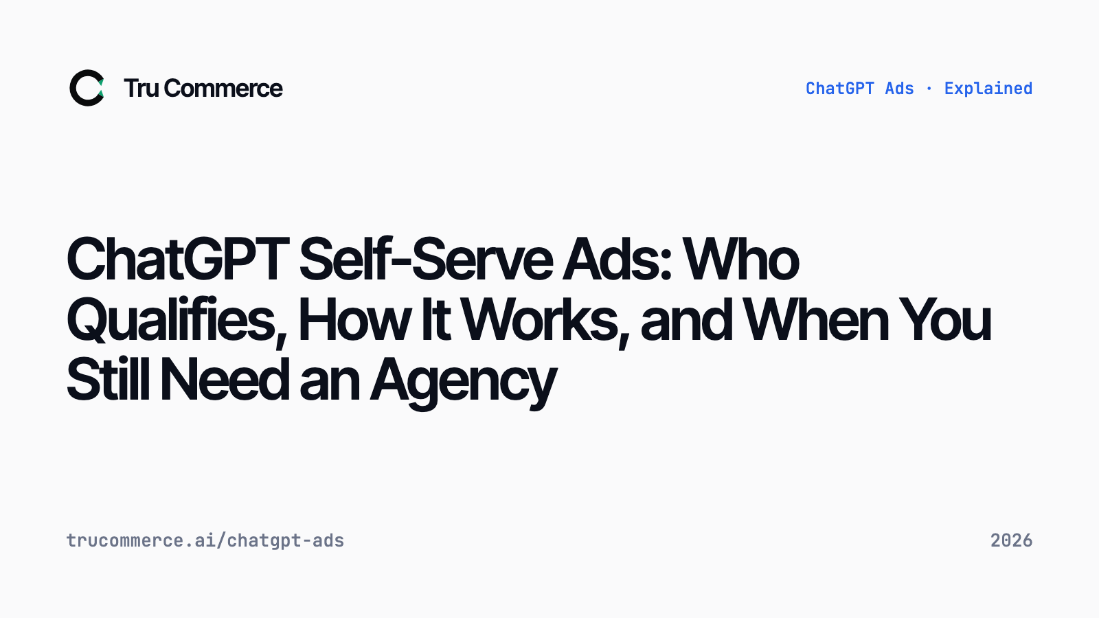 ChatGPT Self-Serve Ads: Who Qualifies, How It Works, and When You Still Need an Agency — Tru Commerce guide