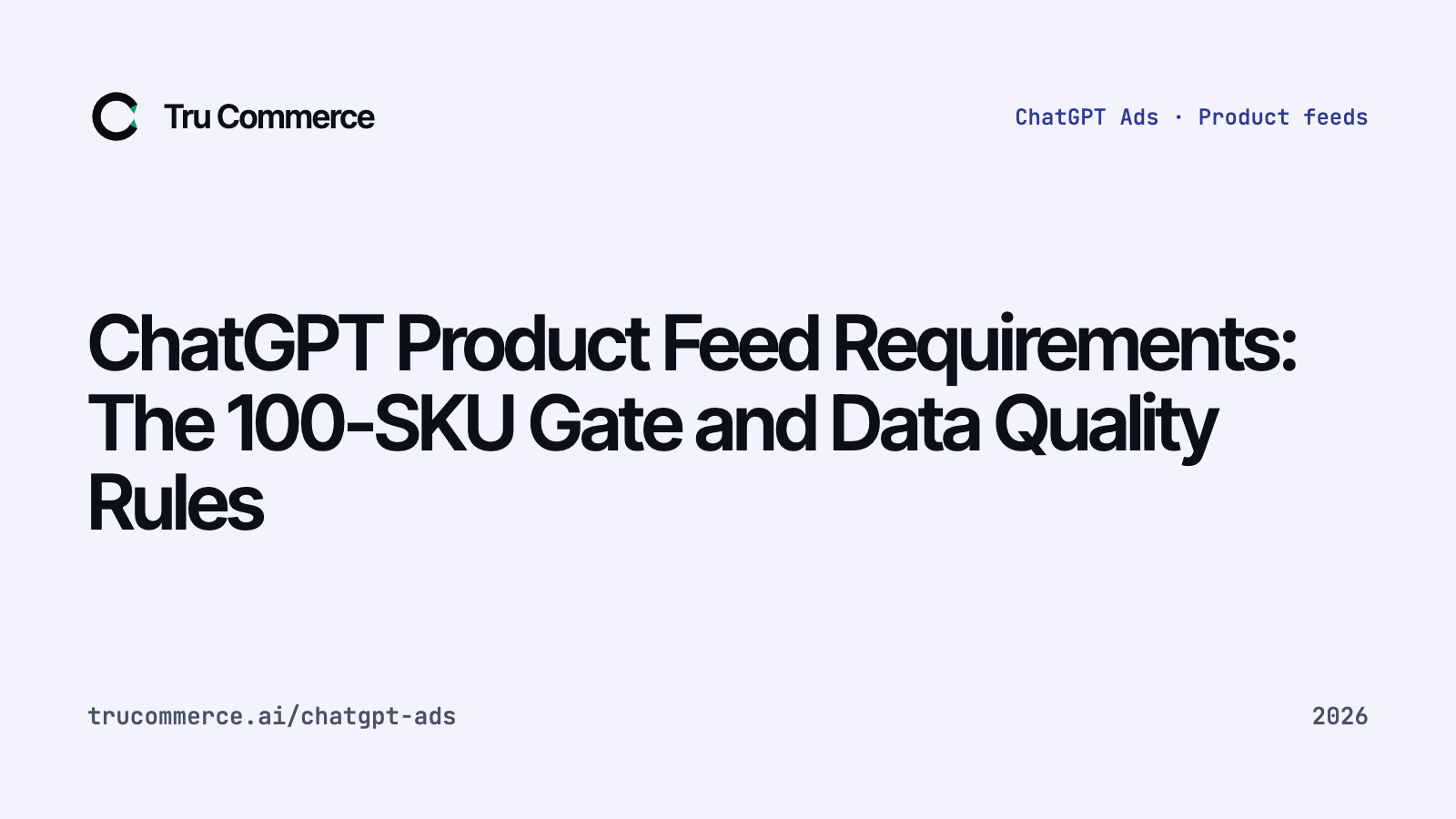 ChatGPT Product Feed Requirements: The 100-SKU Gate and Data Quality Rules — Tru Commerce guide