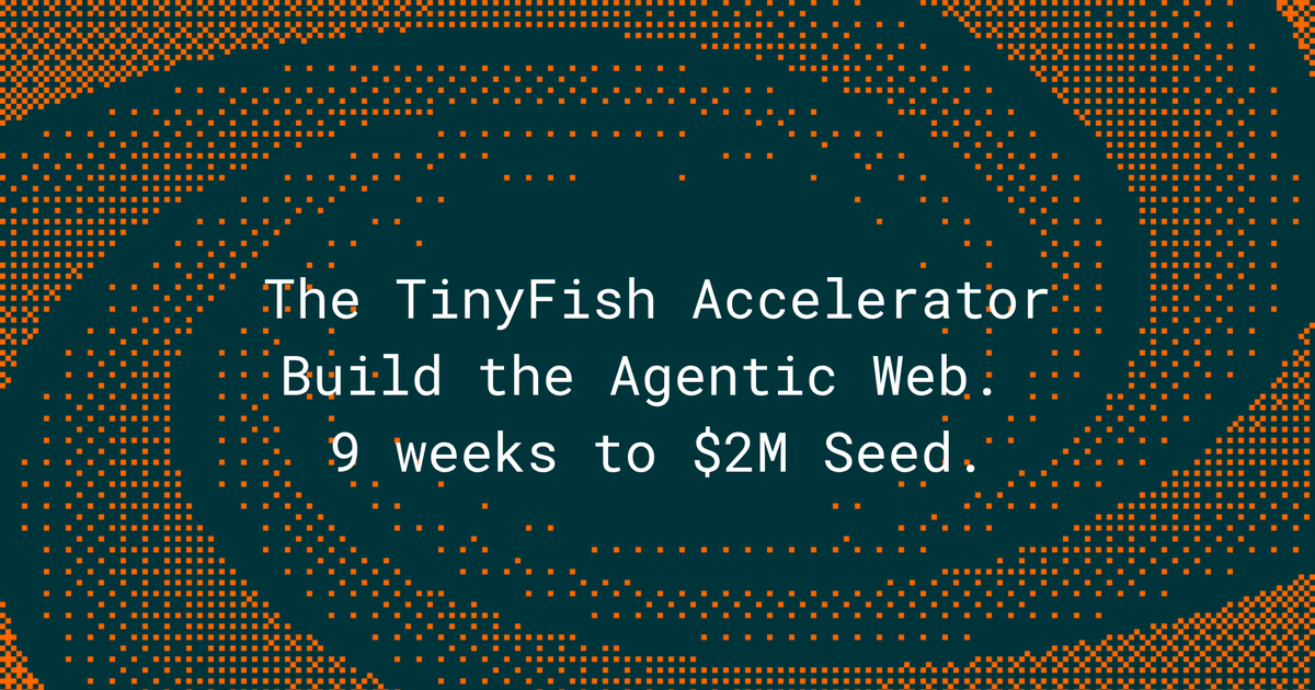 The TinyFish Accelerator - Build the Agentic Web. 9 weeks to $2M Seed ...