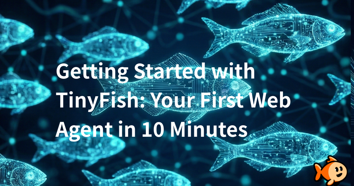 Getting Started with TinyFish: Your First Web Agent in 10 Minutes ...