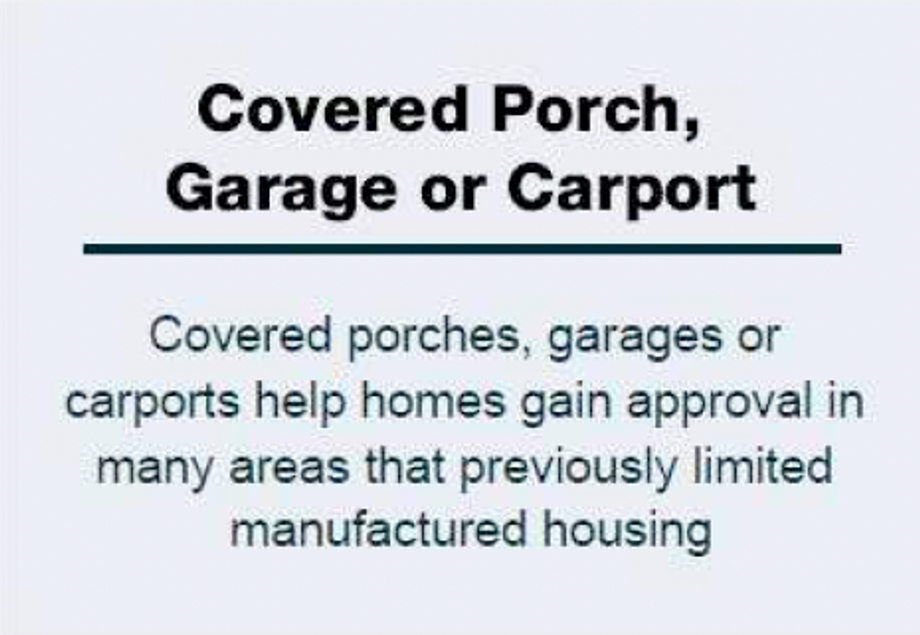 Text "Covered Porch Garage or Carport Covered porches, garages or carports help homes gain approval in many areas that previously limited manufactured housing"