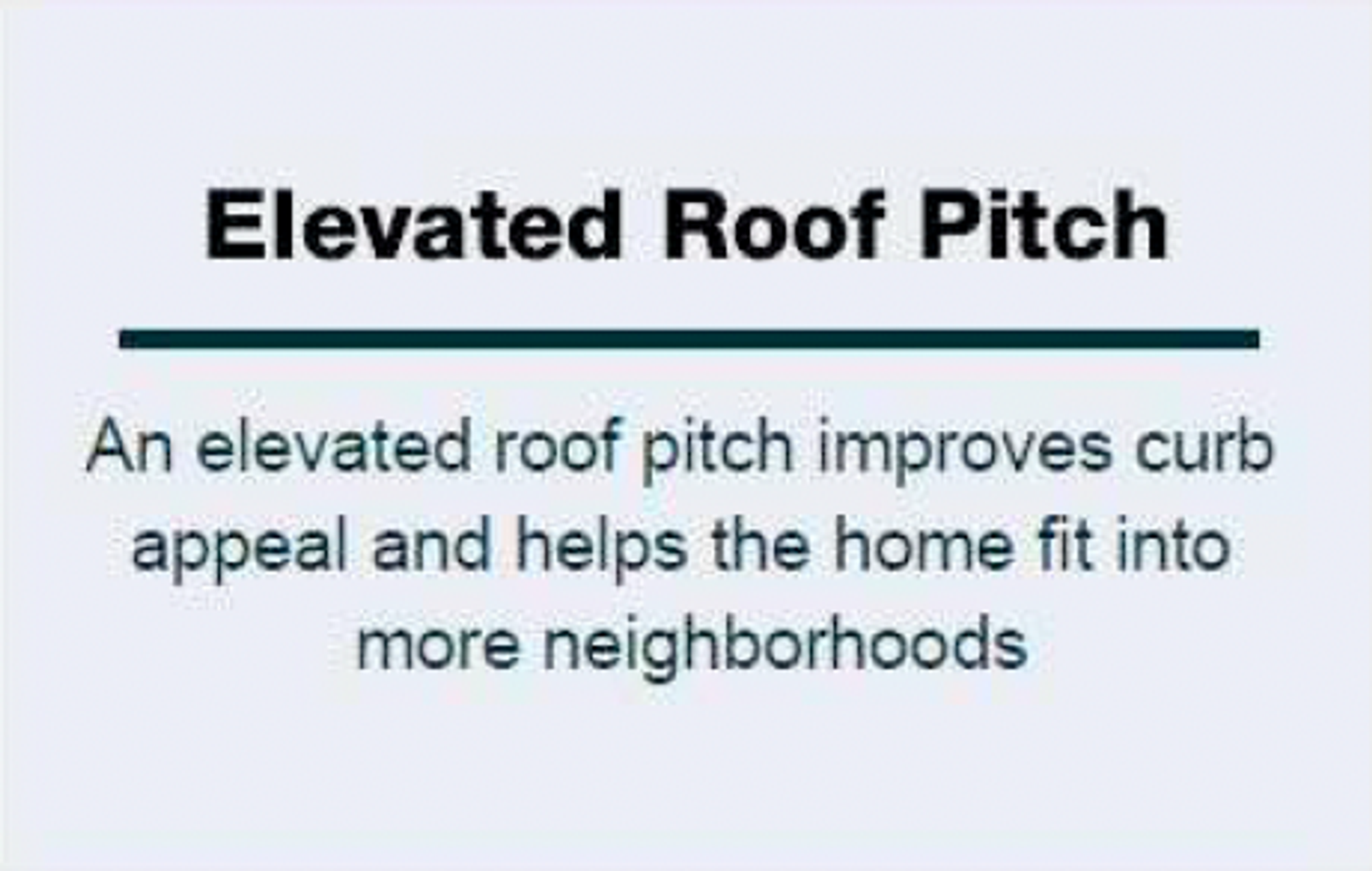 Text "Elevated Roof Pitch An elevated roof pitch improves curb appeal and helps the home fit into more neighborhoods"