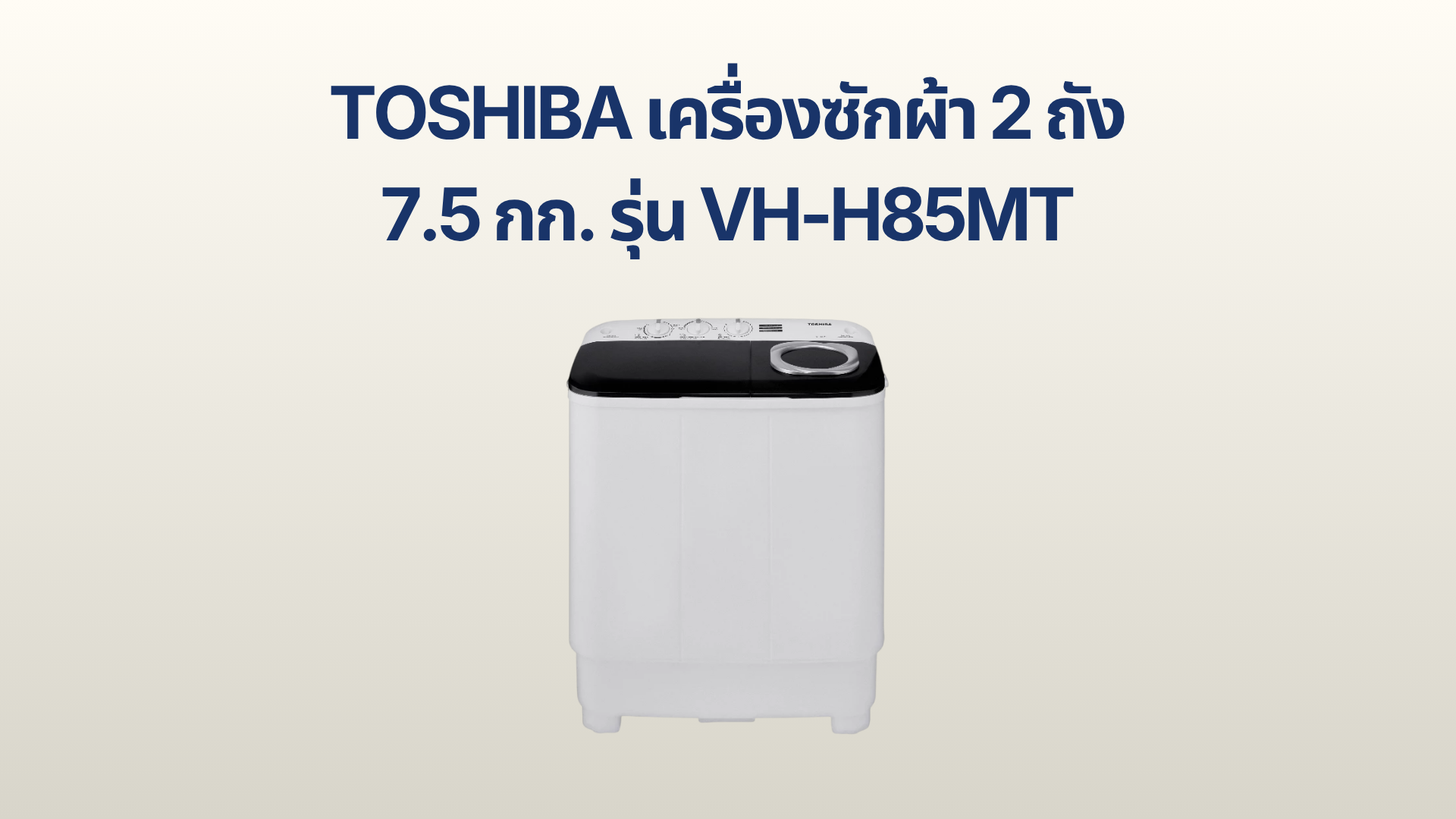 รูปภาพหน้าปก เครื่องซักผ้า 2 ถัง TOSHIBA 7.5 กก. รุ่น VH-H85MT