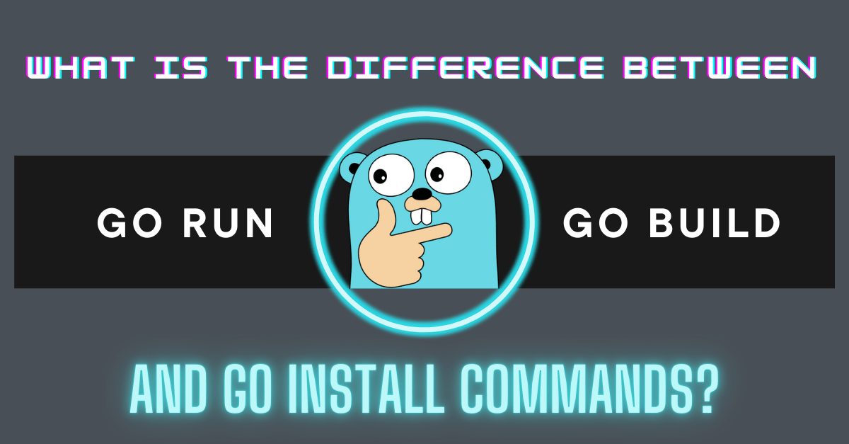 difference between Go run, Go build and Go install commands's picture