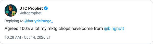 “@harrydelmege_ Agreed 100% a lot my mktg chops have come from @binghott” — DTC Prophet