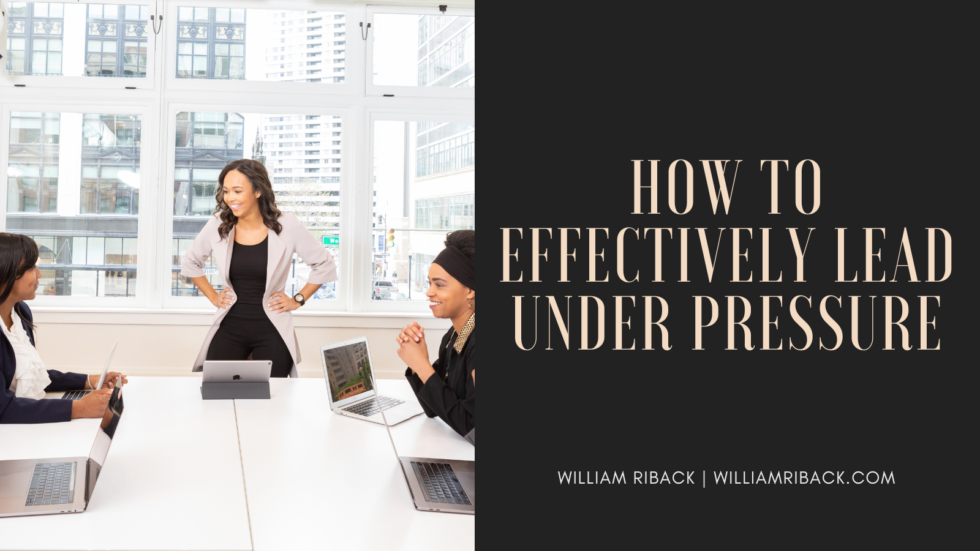 How to Effectively Lead Under Pressure