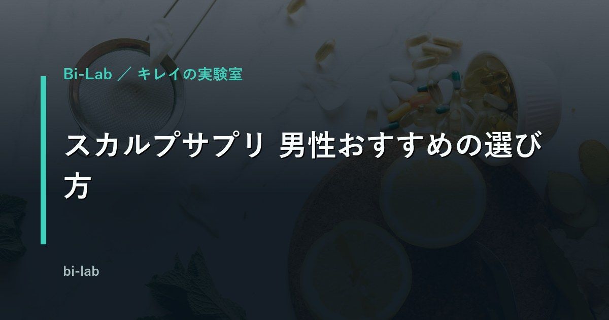 スカルプサプリ 男性おすすめの選び方｜AGA治療を始める前に確認したい成分