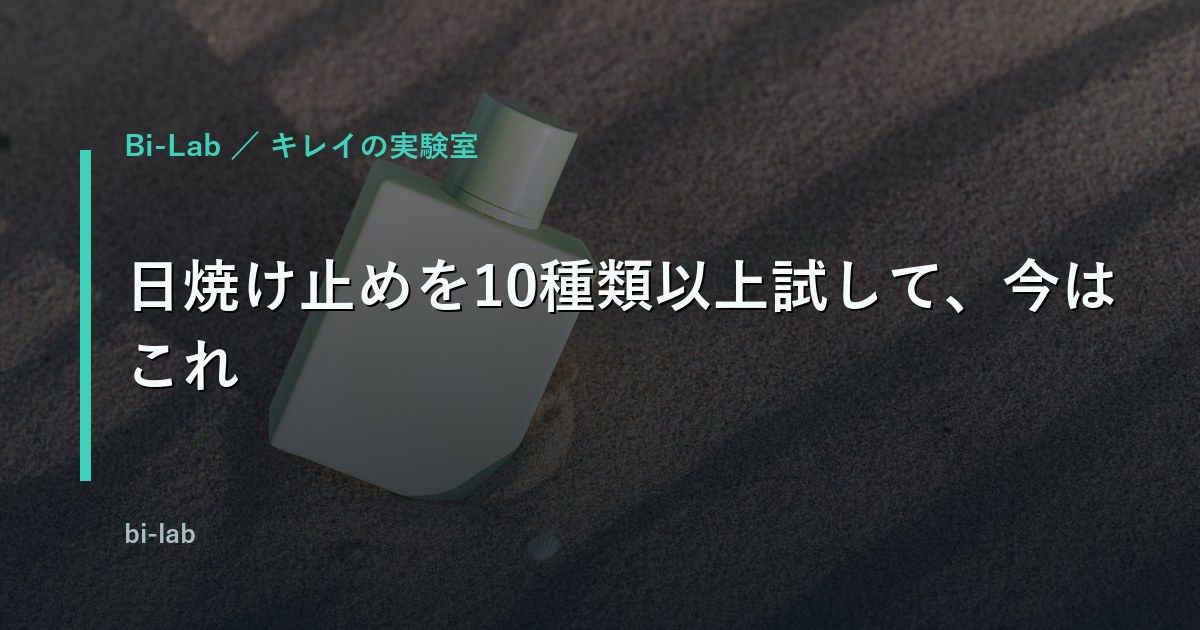 日焼け止めを10種類以上試して、今はこれ。ラロッシュポゼ「UVイデア XL プロテクショントーンアップ クリア」が男の肌にちょうどよかった