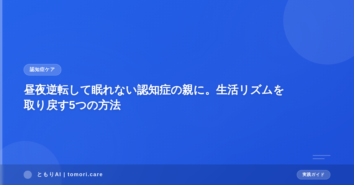 昼夜逆転して眠れない認知症の親に。生活リズムを取り戻す5つの方法