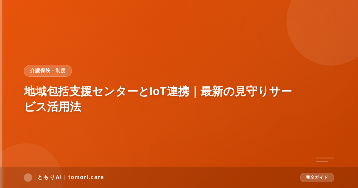 地域包括支援センターとIoT連携｜最新の見守りサービス活用法