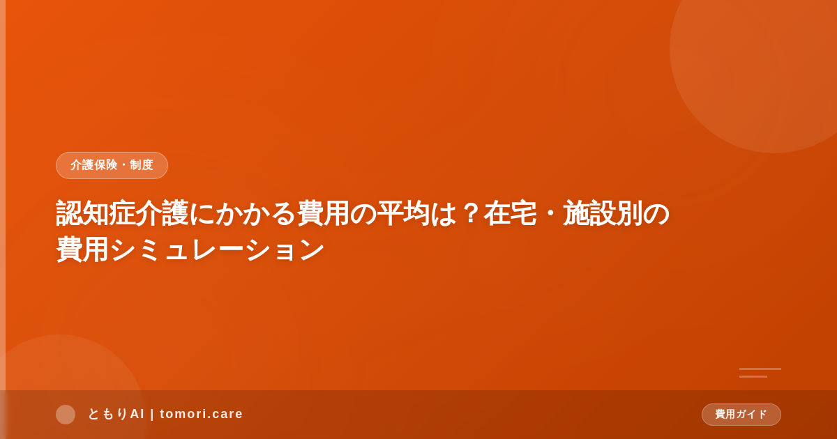認知症介護にかかる費用の平均は？在宅・施設別の費用シミュレーション