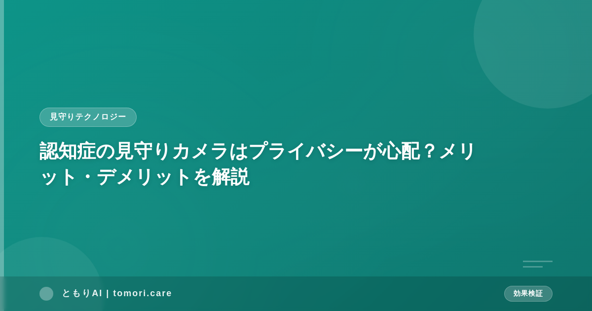 認知症の見守りカメラはプライバシーが心配？メリット・デメリットを解説