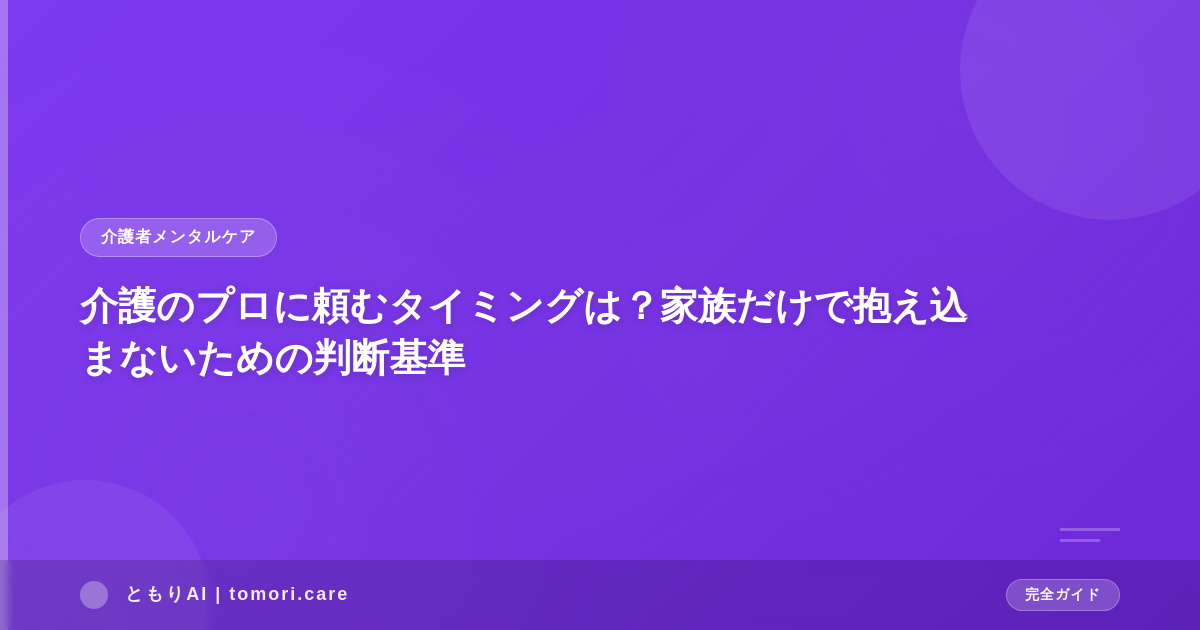 介護のプロに頼むタイミングは?家族だけで抱え込まないための判断基準