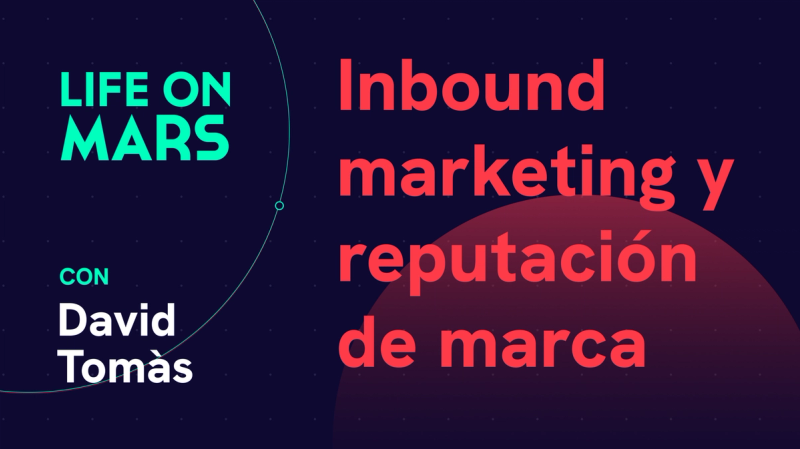 Inbound marketing y reputación de marca, con David Tomàs (CEO @ Cyberclick) - Life on Mars Podcast Episode 77