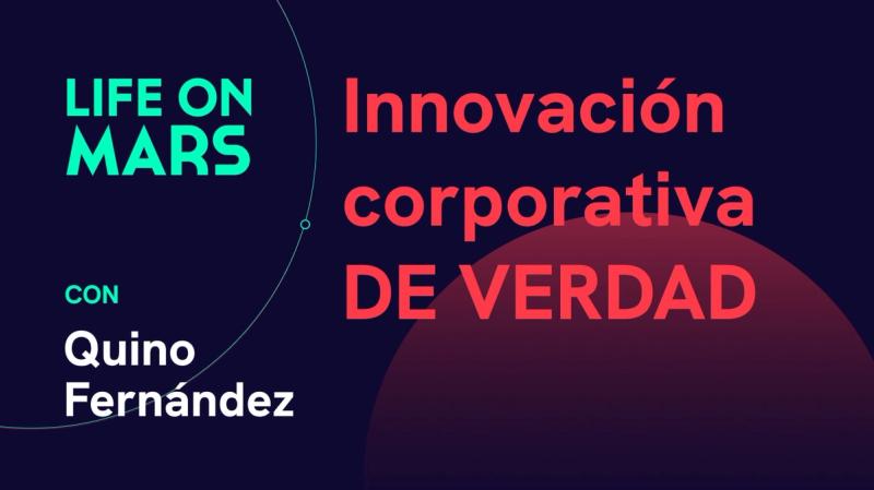 Innovación corporativa DE VERDAD, con Quino Fernández (AticcoLab) - Life on Mars Podcast Episode 48