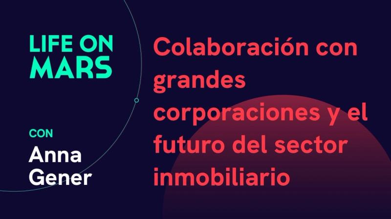 Colaboración con grandes corporaciones y el futuro del sector inmobiliario, con Anna Gener (CEO @ Savills Aguirre Newman Barcelona) - Life on Mars Podcast Episode 14