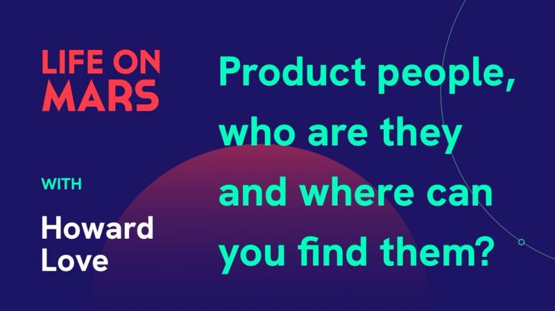 Product people, who are they and where can you find them? with Howard Love (CEO @ LoveToKnow) - Life on Mars Podcast Episode 4