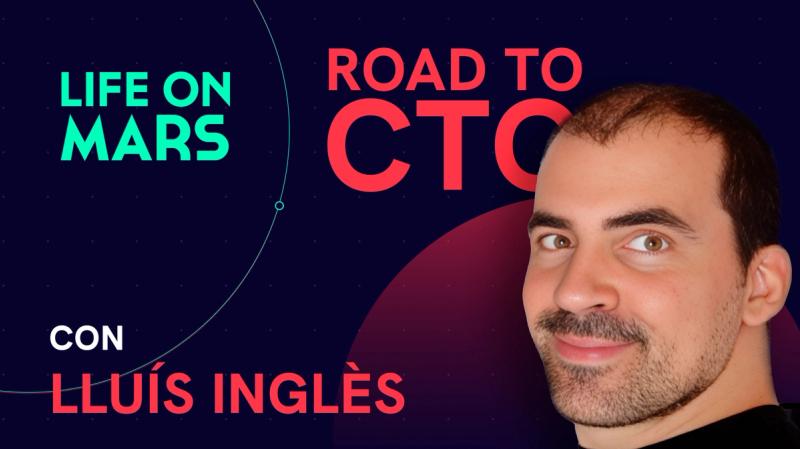 "El camino del CTO no es lineal" / Road to CTO con Lluís Inglès - Life on Mars Podcast Episode 100