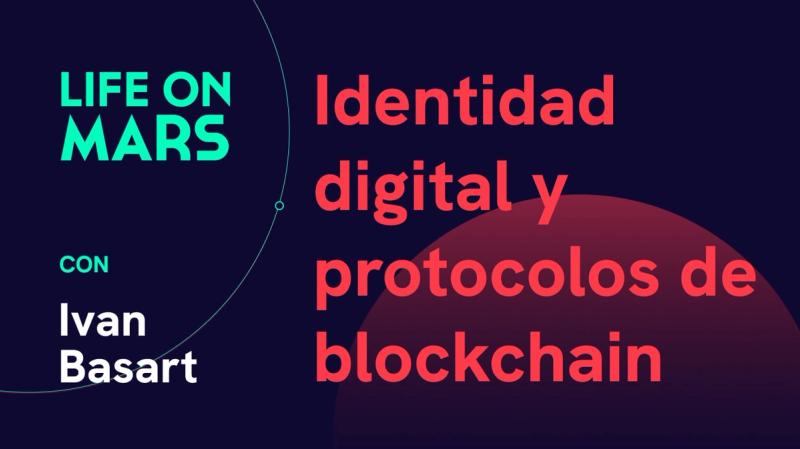 Identidad digital y protocolos de blockchain, con Ivan Basart (CTO @ ValidatedID) - Life on Mars Podcast Episode 31