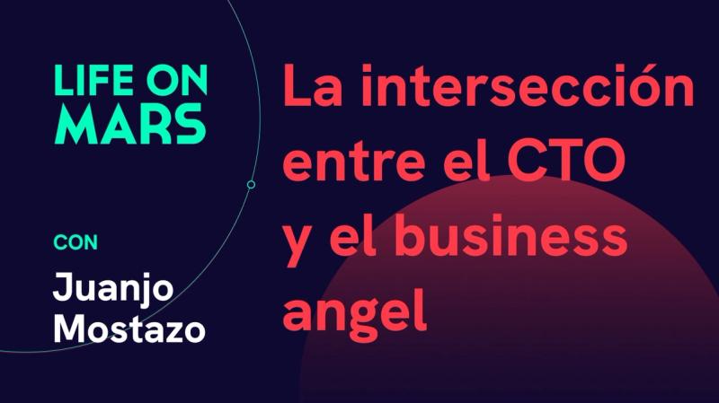 La intersección entre el CTO y el business angel, con Juanjo Mostazo - Life on Mars Podcast Episode 67