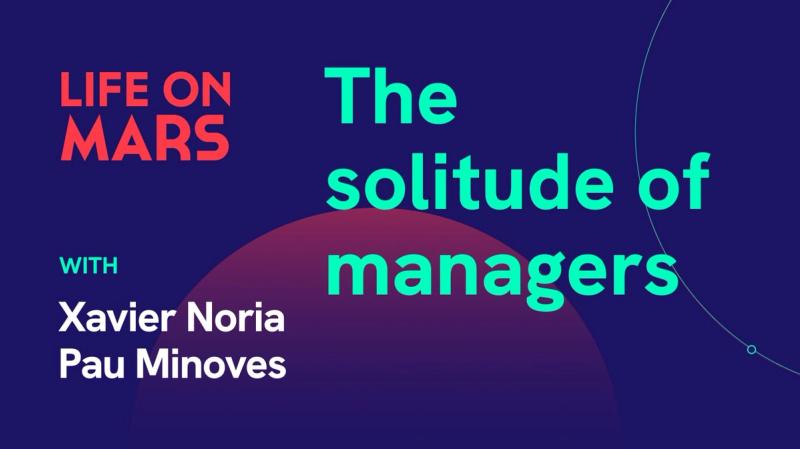 The solitude of managers, with Xavier Noria and Pau Minoves - Life on Mars Podcast Episode 61
