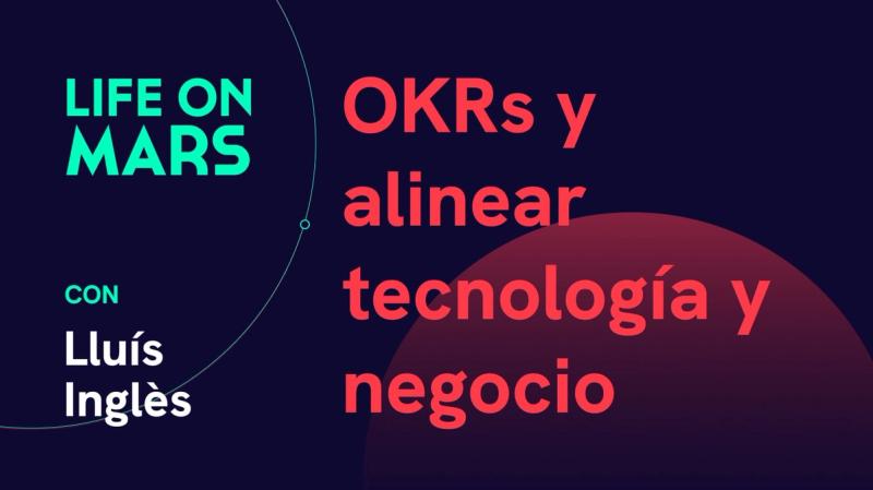 OKRs y alinear tecnología y negocio, con Lluís Inglès (CTO @ Exoticca) - Life on Mars Podcast Episode 45