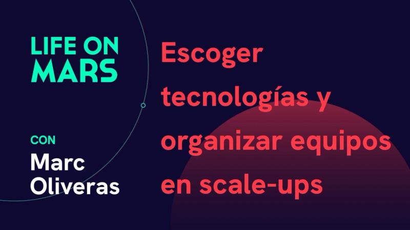 Escoger tecnologías y organizar equipos en scale-ups, Marc Oliveras (CTO @ Tiendeo) - Life on Mars Podcast Episode 3