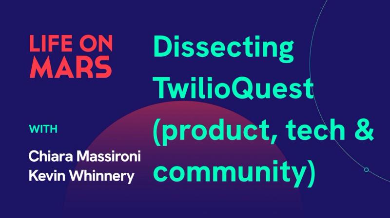 Dissecting TwilioQuest (product, tech & community), with Chiara Massironi and Kevin Whinnery - Life on Mars Podcast Episode 30