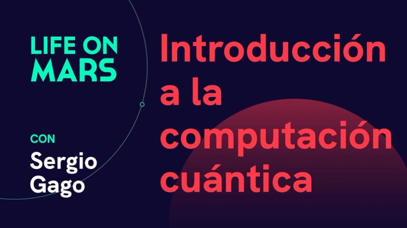 Introducción a la computación cuántica, con Sergio Gago (EVP @ Naviga Global) - Life on Mars Podcast Episode 10