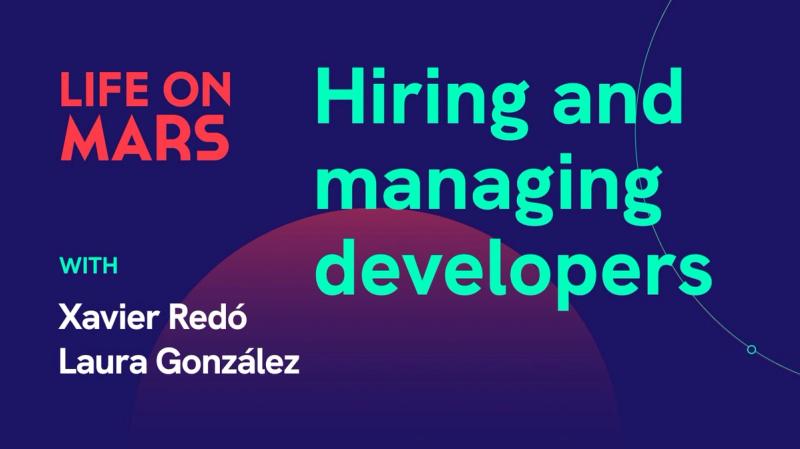 Hiring and managing developers, with Xavier Redó (MarsBased) & Laura González (Schibsted) - Life on Mars Podcast Episode 38