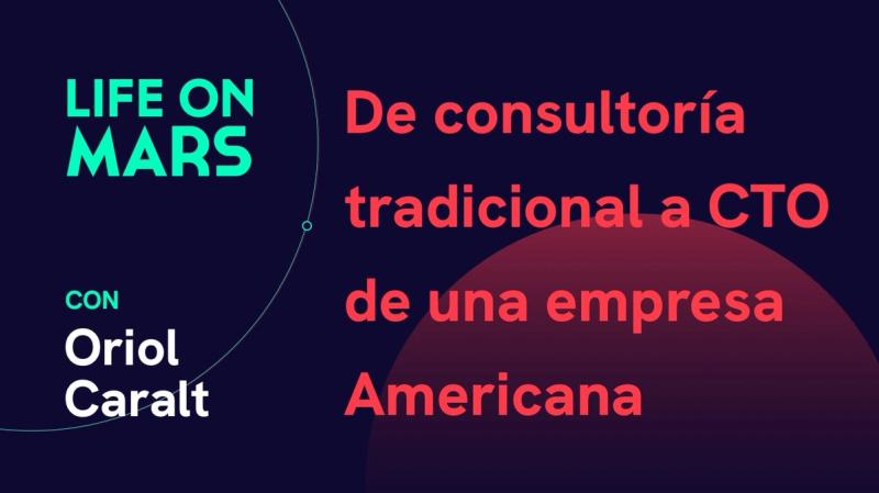 De consultoría tradicional a CTO de una empresa Americana, Oriol Caralt (LoveToKnow) - Life on Mars Podcast Episode 4