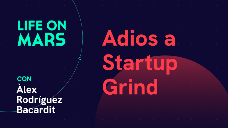 ¡Adios a Startup Grind! - Life on Mars Podcast Episode 88