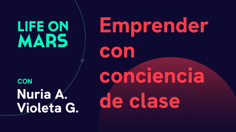 Emprender con conciencia de clase, con Violeta Garín y Núria Aguado - Life on Mars Podcast Episode 76