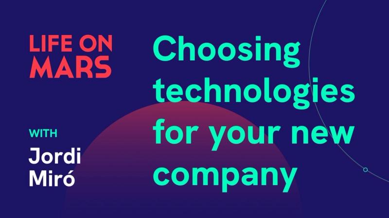 Choosing technologies for your new company, with Jordi Miró (ex-CTO @ RakutenTV) - Life on Mars Podcast Episode 2