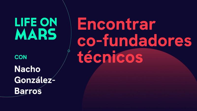 Encontrar co-fundadores técnicos, con Nacho González-Barros - Life on Mars Podcast Episode 38