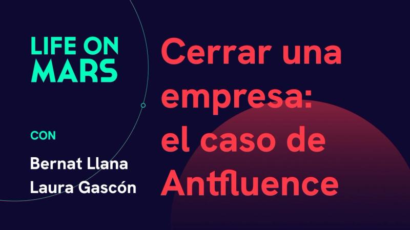 Cerrar una empresa: el caso de Antfluence, con Bernat Llana y Laura Gascón - Life on Mars Podcast Episode 29