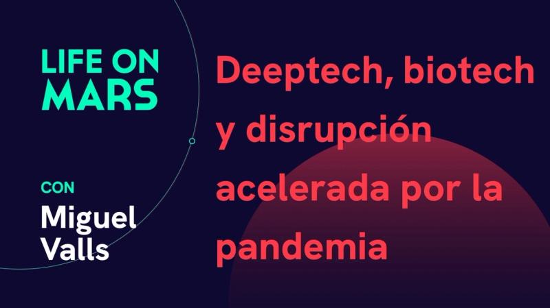 Deeptech, biotech y disrupción acelerada por la pandemia. Miguel Valls (Alta Life Sciences) - Life on Mars Podcast Episode 16