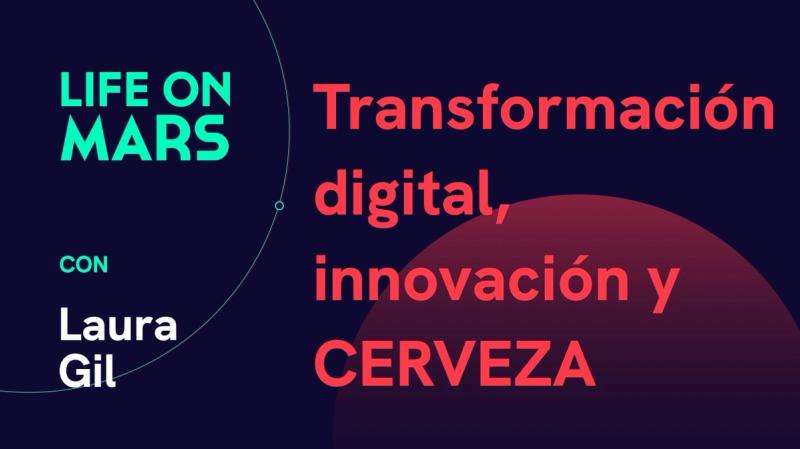 Transformación digital, innovación y CERVEZA, con Laura Gil (Damm) - Life on Mars Podcast Episode 26