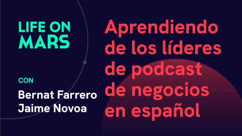 Aprendiendo de los líderes de podcast de negocios en español, con Bernat Farrero (itnig) y Jaime Novoa (K fund) - Life on Mars Podcast Episode 60