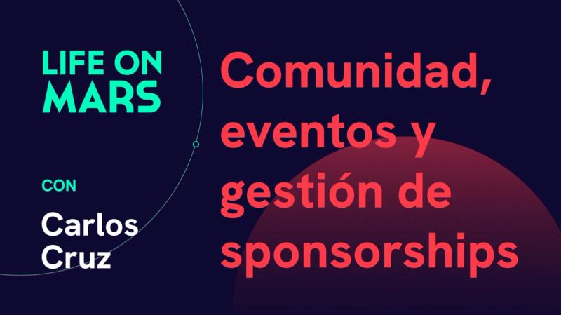 Comunidad, eventos y gestión de sponsorships, con Carlos Cruz (Iyi Events) - Life on Mars Podcast Episode 33