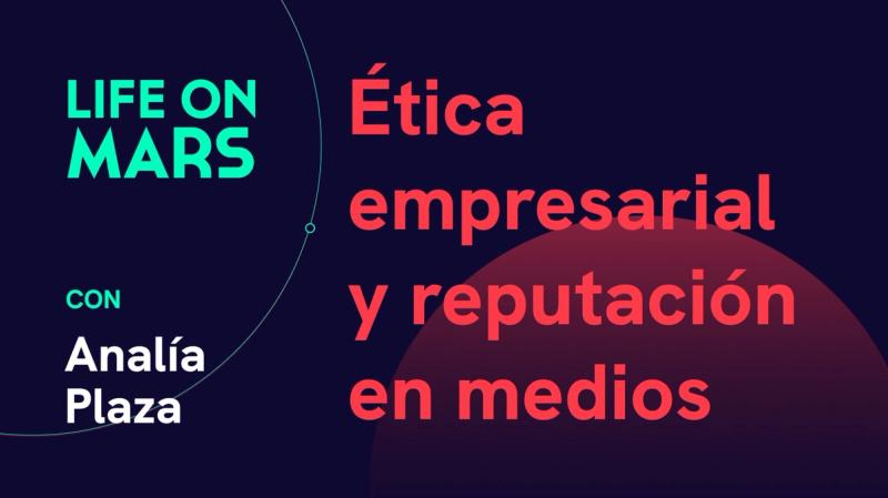 Ética empresarial y reputación en medios, con Analía Plaza (El Periódico de España) - Life on Mars Podcast Episode 46