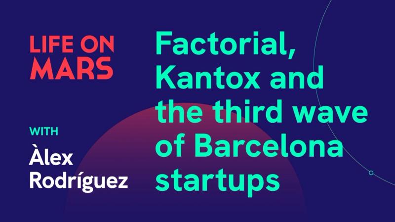 Factorial, Kantox and the third wave of Barcelona startups - Life on Mars Podcast Episode 59