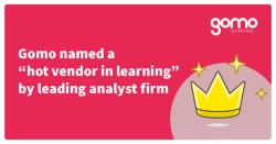 Gomo named a “hot vendor in learning” by leading analyst firm [Press release] Read more