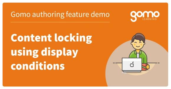 Gomo authoring feature demo: Content locking using display conditions Read more