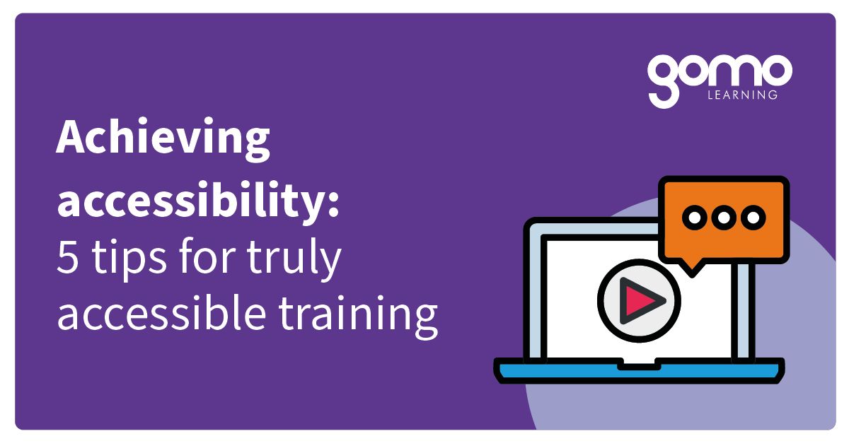 Achieving Accessibility: 5 Tips For Truly Accessible Training | Gomo ...